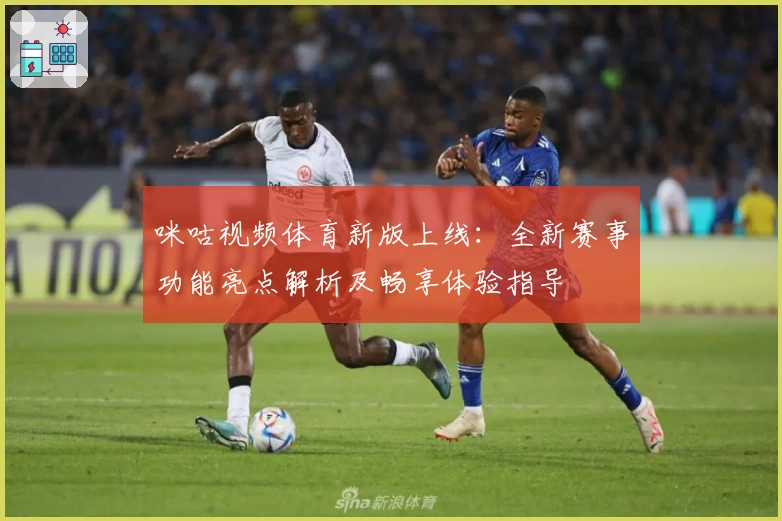咪咕视频体育新版上线:全新赛事功能亮点解析及畅享体验指导