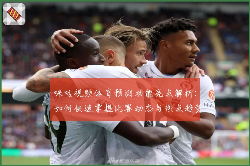咪咕视频体育预测功能亮点解析：如何快速掌握比赛动态与热点趋势