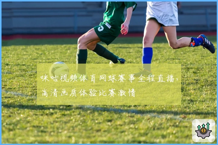 咪咕视频体育网球赛事全程直播，高清画质体验比赛激情