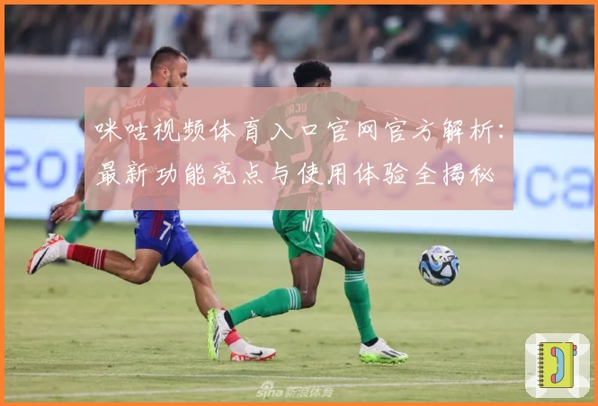 咪咕视频体育入口官网官方解析：最新功能亮点与使用体验全揭秘