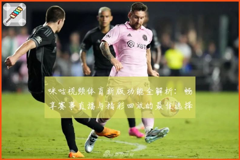 咪咕视频体育新版功能全解析：畅享赛事直播与精彩回放的最佳选择
